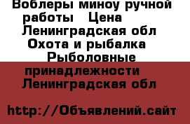 Воблеры миноу ручной работы › Цена ­ 250 - Ленинградская обл. Охота и рыбалка » Рыболовные принадлежности   . Ленинградская обл.